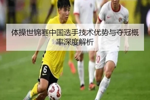 体操世锦赛中国选手技术优势与夺冠概率深度解析
